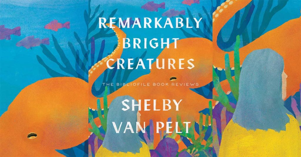 Remarkably Bright Creatures (Summary, Synopsis & Review) by Shelby Van